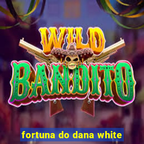 fortuna do dana white